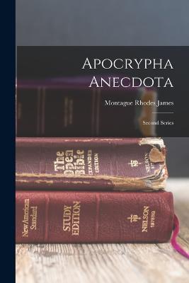 Apocrypha Anecdota: Second Series - James, Montague Rhodes