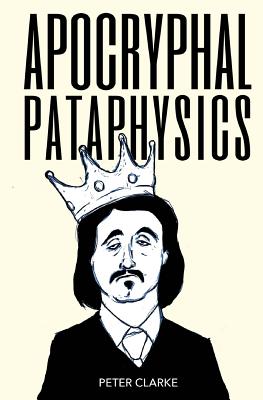 Apocryphal Pataphysics - Clarke, Peter