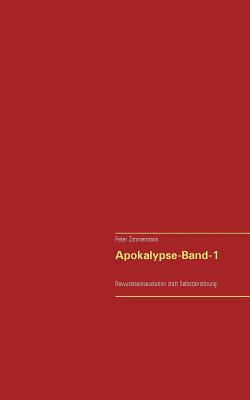 Apokalypse - Band-1: ... Bewusstseinsevolution statt Selbstzerstrung... - Zimmermann, Peter