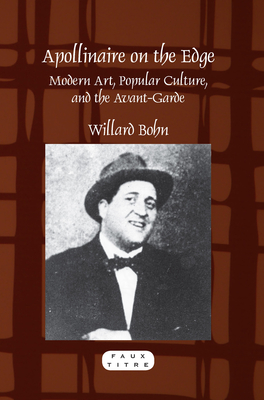 Apollinaire on the Edge: Modern Art, Popular Culture, and the Avant-Garde - Bohn, Willard