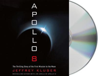 Apollo 8: The Thrilling Story of the First Mission to the Moon - Kluger, Jeffrey, and Troxell, Brian (Read by)