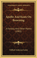 Apollo and Keats on Browning: A Fantasy and Other Poems (1902)
