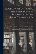 Apollonius of Tyana, the Philosopher-reformer of the First Century, A.D.; a Critical Study of the Only Existing Record of His Life, With Some Account of the War of Opinion Concerning Him, and an Introduction on the Religious Associations And...