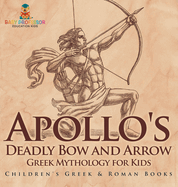 Apollo's Deadly Bow and Arrow - Greek Mythology for Kids Children's Greek & Roman Books