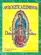 Apologetica Elemental 1: Como Explicar y Defender la Fe Catolica