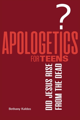 Apologetics for Teens - Did Jesus Rise from the Dead? - Kaldas, Bethany