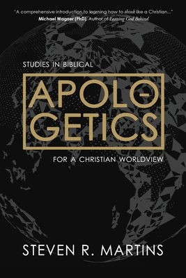 Apologetics: Studies in Biblical Apologetics for a Christian Worldview - Martins, Steven R