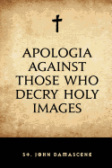 Apologia Against Those Who Decry Holy Images