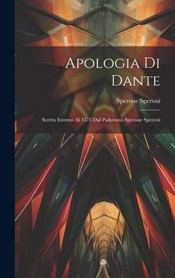 Apologia Di Dante: Scritta Intorno Al 1575 Dal Padovano Sperone Speroni - Speroni, Sperone