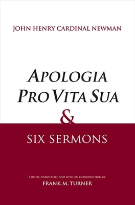 Apologia Pro Vita Sua and Six Sermons - Newman, John Henry, and Turner, Frank M (Editor)