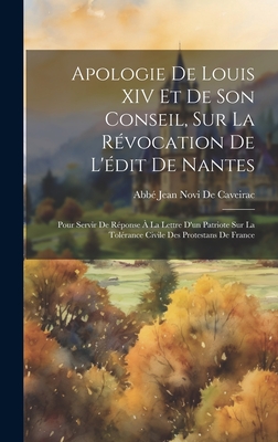 Apologie De Louis XIV Et De Son Conseil, Sur La R?vocation De L'?dit De Nantes: Pour Servir De R?ponse ? La Lettre D'un Patriote Sur La Tol?rance Civile Des Protestans De France - De Caveirac, Jean Novi