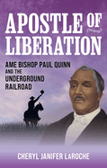 Apostle of Liberation: AME Bishop Paul Quinn and the Underground Railroad