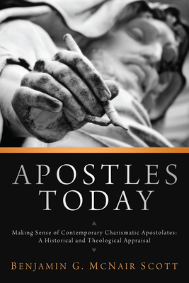 Apostles Today: Making Sense of Contemporary Charismatic Apostolates: A Historical and Theological Appraisal - Scott, Benjamin G McNair