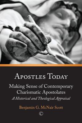 Apostles Today: Making Sense of Contemporary Charismatic Apostolates: A Historical and Theological Approach - McNair Scott, Benjamin G.