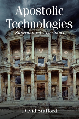 Apostolic Technologies: Supernatural Algorithms - Stafford, David