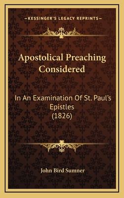 Apostolical Preaching Considered: In an Examination of St. Paul's Epistles (1826) - Sumner, John Bird