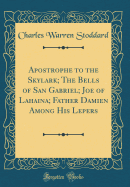 Apostrophe to the Skylark; The Bells of San Gabriel; Joe of Lahaina; Father Damien Among His Lepers (Classic Reprint)
