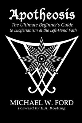 Apotheosis - The Ultimate Beginner's Guide to Luciferianism & the Left-Hand Path - Ford, Michael W