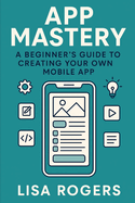App Mastery: A Beginner's Guide to Creating Your Own Mobile App