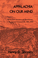 Appalachia on Our Mind: The Southern Mountains and Mountaineers in the American Consciousness, 1870-1920