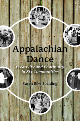 Appalachian Dance: Creativity and Continuity in Six Communities - Spalding, Susan Eike