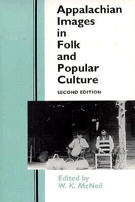 Appalachian Images in Folk Popular Culture: Folk Popular Culture - McNeil, W K