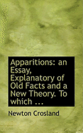 Apparitions: An Essay, Explanatory of Old Facts and a New Theory. to Which ... - Crosland, Newton