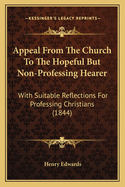 Appeal from the Church to the Hopeful But Non-Professing Hearer: With Suitable Reflections for Professing Christians (1844)