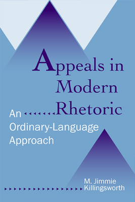 Appeals in Modern Rhetoric: An Ordinary Language Approach - Killingsworth, M Jimmie