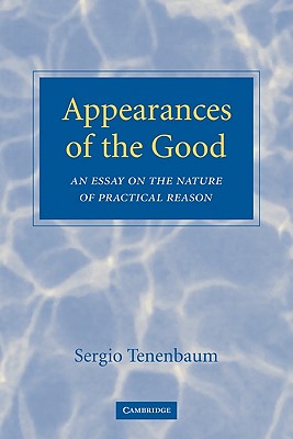 Appearances of the Good: An Essay on the Nature of Practical Reason - Tenenbaum, Sergio, and Sergio, Tenenbaum