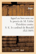 Appel Au Bon Sens Sur Le Proc?s de M. l'Abb? Th?oli?re Contre S. E. Le Cardinal de Bonald: , Archev?que de Lyon...
