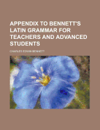 Appendix to Bennett's Latin Grammar for Teachers and Advanced Students