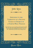 Appendix to the Narrative of a Second Voyage in Search of a North-West Passage: And of a Residence in the Arctic Regions During the Years 1829, 1830, 1831, 1832, 1833; Including the Reports of Commander, Now Captain, James Clark Ross, R. N., F. R. S., F.