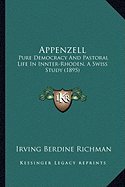 Appenzell: Pure Democracy And Pastoral Life In Innter-Rhoden, A Swiss Study (1895)