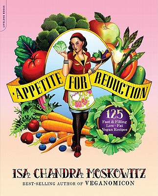 Appetite for Reduction: 125 Fast and Filling Low-Fat Vegan Recipes - Moskowitz, Isa Chandra, and Ruscigno, Matthew