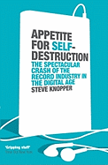 Appetite for Self-Destruction: The Spectacular Crash of the Record Industry in the Digital Age - Knopper, Steve