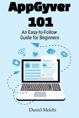 AppGyver 101: An Easy To Follow Guide For Beginners - Melehi, Daniel