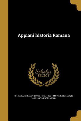 Appiani historia Romana - Appianus, Of Alexandria, and Viereck, Paul 1865-1944, and Mendelssohn, Ludwig 1852-1896