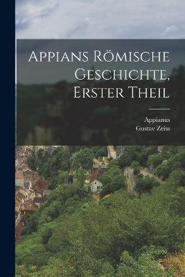 Appians rmische Geschichte, Erster Theil - Appianus (Creator), and Zeiss, Gustav