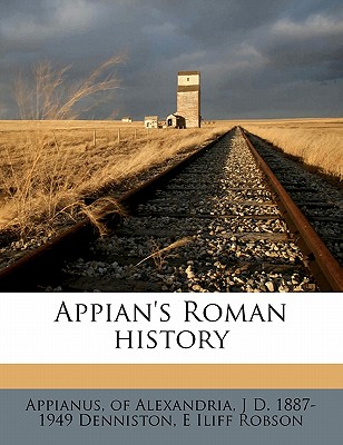 Appian's Roman History Volume 1 - Denniston, J D 1887, and Robson, E Iliff, and Appianus, Of Alexandria (Creator)