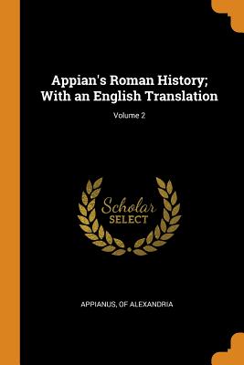 Appian's Roman History; With an English Translation; Volume 2 - Appianus, Of Alexandria (Creator)