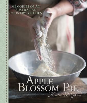 Apple Blossom Pie: Memories of an Australian Country Kitchen - McGhie, Kate