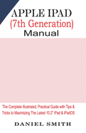 Apple iPad (7th Generation) User Manual: The Complete Illustrated, Practical Guide with Tips & Tricks to Maximizing the latest 10.2 iPad & iPadOS