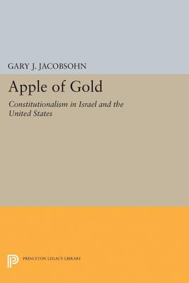 Apple of Gold: Constitutionalism in Israel and the United States - Jacobsohn, Gary Jeffrey