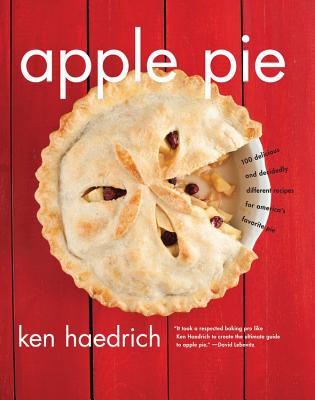 Apple Pie: 100 Delicious and Decidedly Different Recipes for America's Favorite Pie - Haedrich, Ken