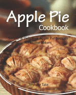 Apple Pie Cookbook: Simple & Delicious Apple Pie Recipes for Home Bakers