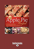 Apple Pie Perfect: 100 Delicious and Decidedly Different Recipes for America 's Favorite Pie (Large Print 16pt)
