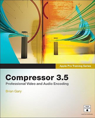 Apple Pro Training Series: Compressor 3.5 - Gary, Brian