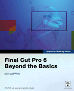 Apple Pro Training Series: Final Cut Pro 6: Beyond the Basics - Wohl, Michael