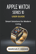 Apple Watch Series 10 User Guide: Smart Solutions for Modern Living